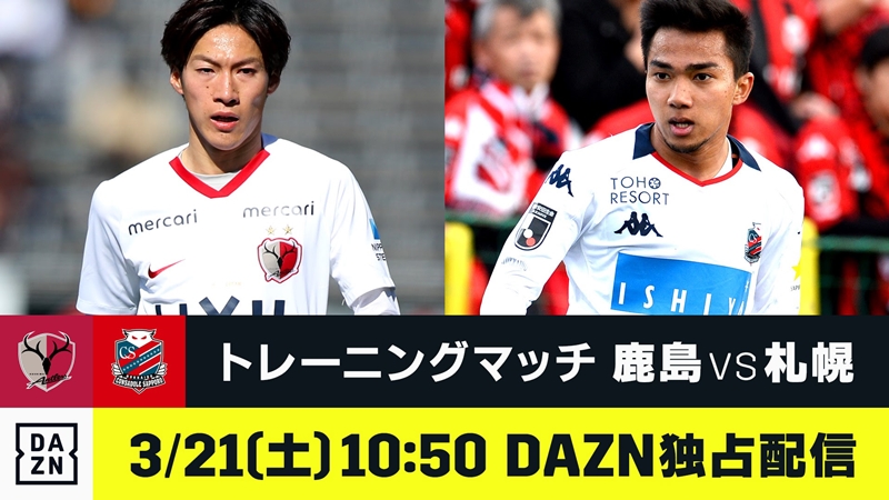 Daznが3 21の練習試合 鹿島vs札幌 を独占ライブ配信 鹿島社長も太鼓判